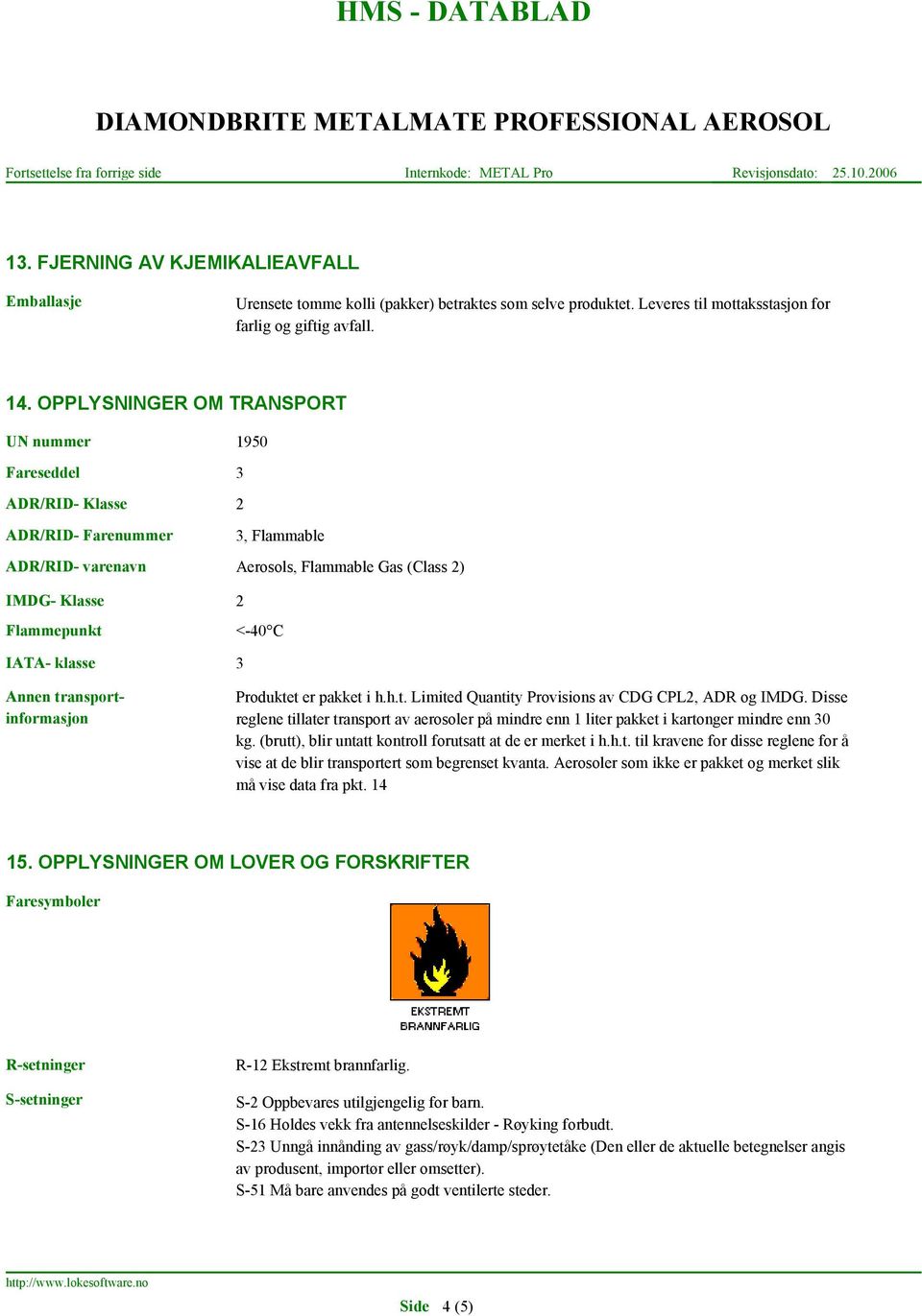 Annen transportinformasjon <-40 C 3 Produktet er pakket i h.h.t. Limited Quantity Provisions av CDG CPL2, ADR og IMDG.