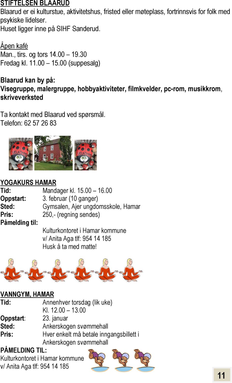 Telefon: 62 57 26 83 YOGAKURS HAMAR Tid: Mandager kl. 15.00 16.00 Oppstart: 3.