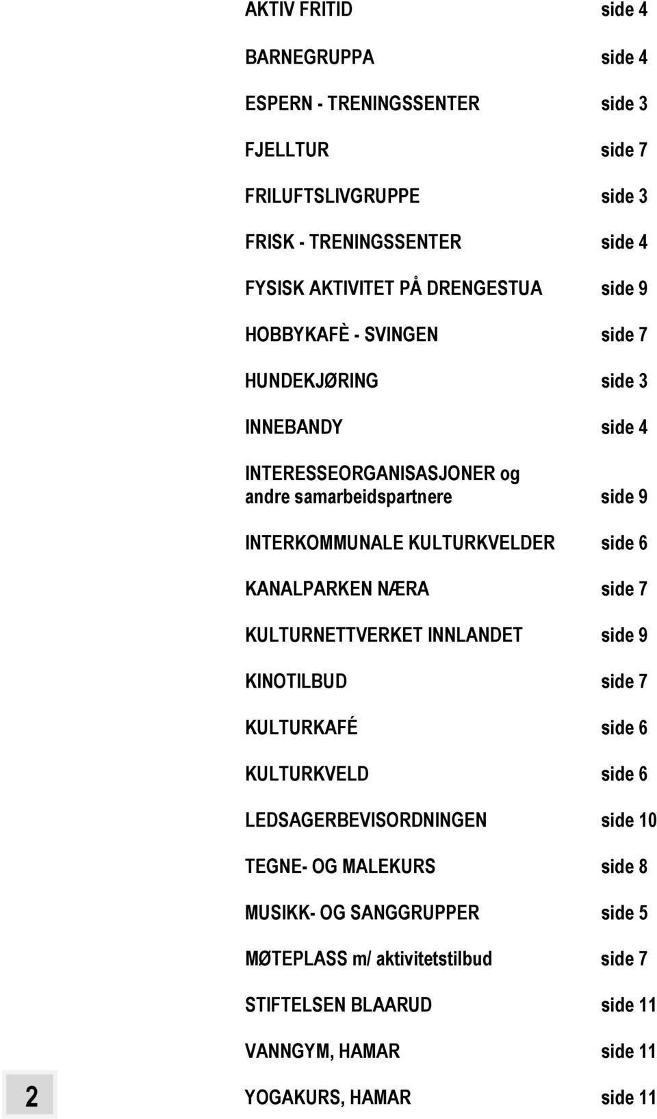 KULTURKVELDER side 6 KANALPARKEN NÆRA side 7 KULTURNETTVERKET INNLANDET side 9 KINOTILBUD side 7 KULTURKAFÉ side 6 KULTURKVELD side 6 LEDSAGERBEVISORDNINGEN side