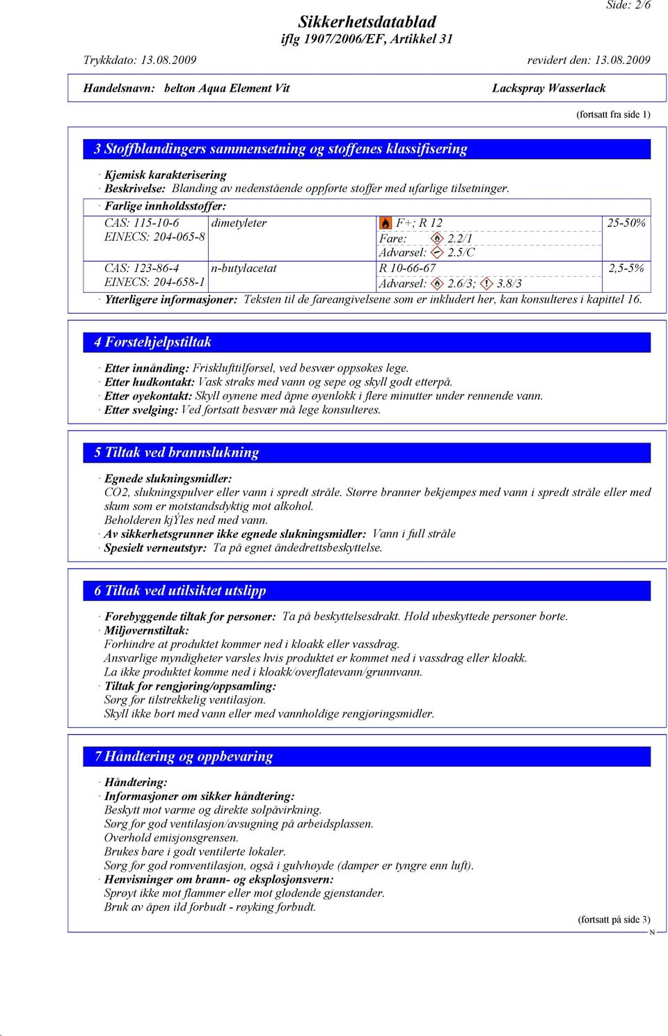 8/3 Ytterligere informasjoner: Teksten til de fareangivelsene som er inkludert her, kan konsulteres i kapittel 16. 4 Førstehjelpstiltak Etter innånding: Frisklufttilførsel, ved besvær oppsøkes lege.