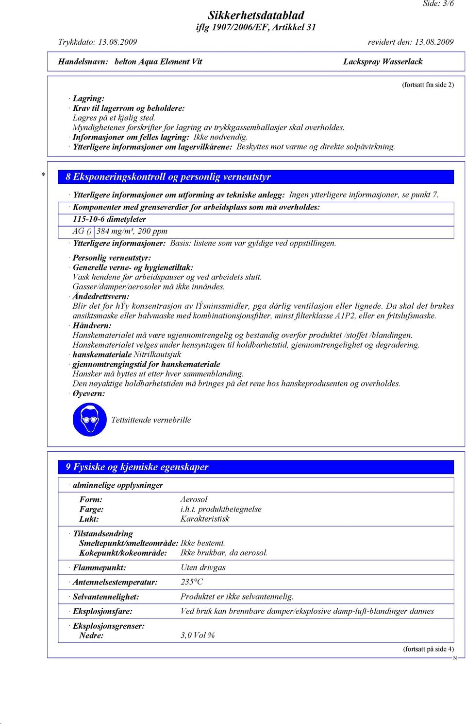 (fortsatt fra side 2) * 8 Eksponeringskontroll og personlig verneutstyr Ytterligere informasjoner om utforming av tekniske anlegg: Ingen ytterligere informasjoner, se punkt 7.