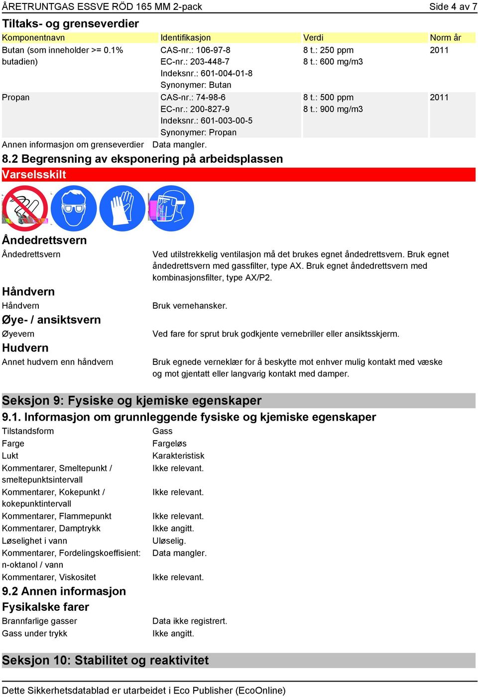 2 Begrensning av eksponering på arbeidsplassen Varselsskilt 8 t.: 250 ppm 8 t.: 600 mg/m3 8 t.: 500 ppm 8 t.