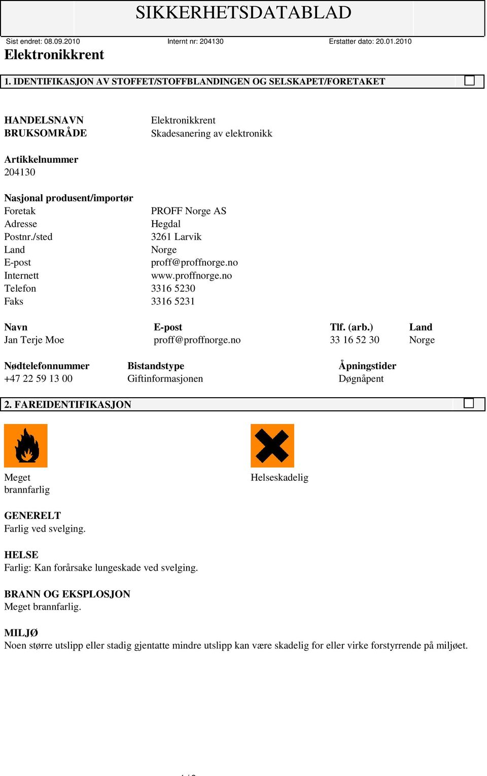 no 33 16 52 30 Norge Nødtelefonnummer Bistandstype Åpningstider +47 22 59 13 00 Giftinformasjonen Døgnåpent 2. FAREIDENTIFIKASJON Meget brannfarlig Helseskadelig GENERELT Farlig ved svelging.