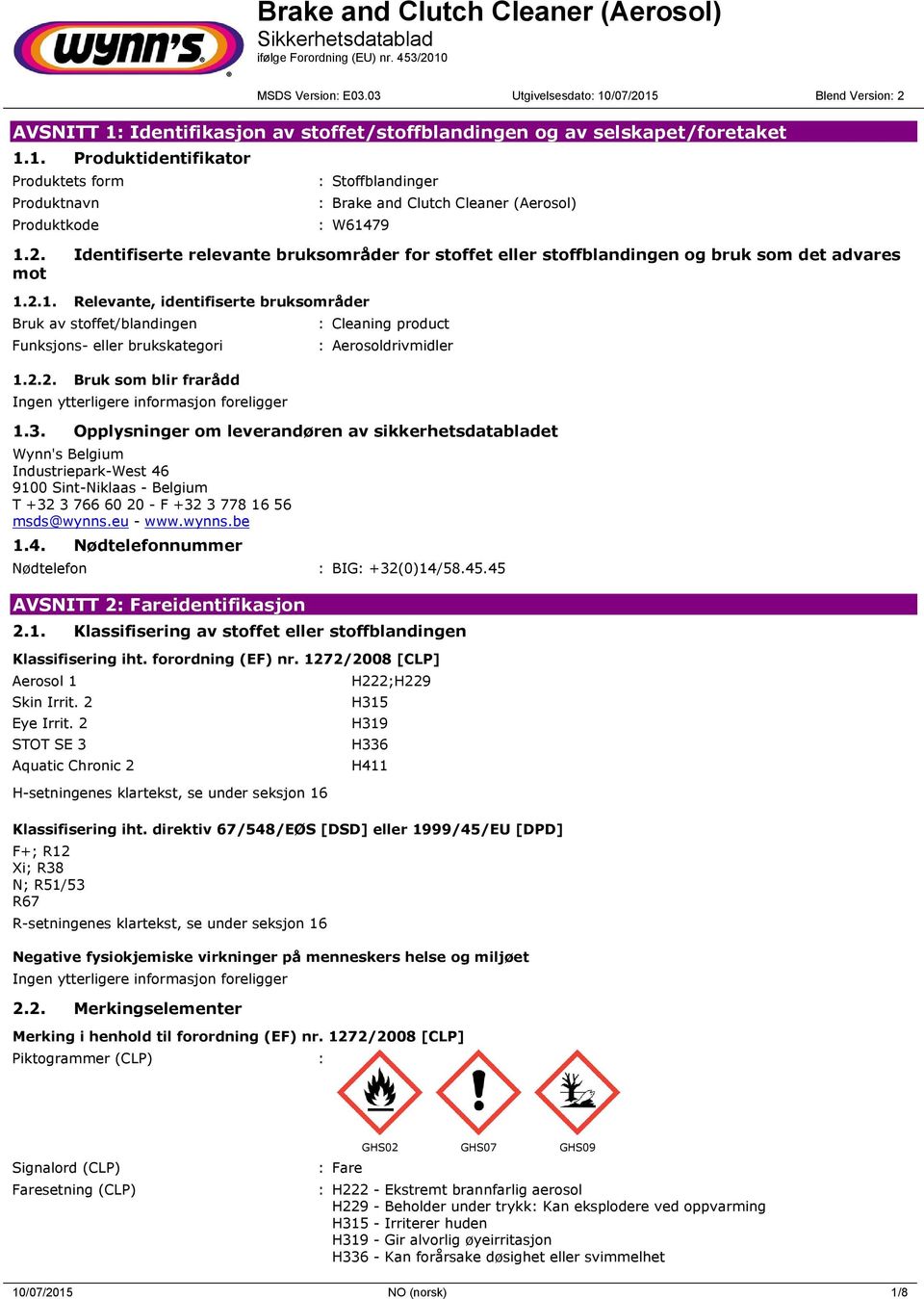 2.1. Relevante, identifiserte bruksområder Bruk av stoffet/blandingen Funksjons- eller brukskategori 1.2.2. Bruk som blir frarådd : Cleaning product : Aerosoldrivmidler 1.3.