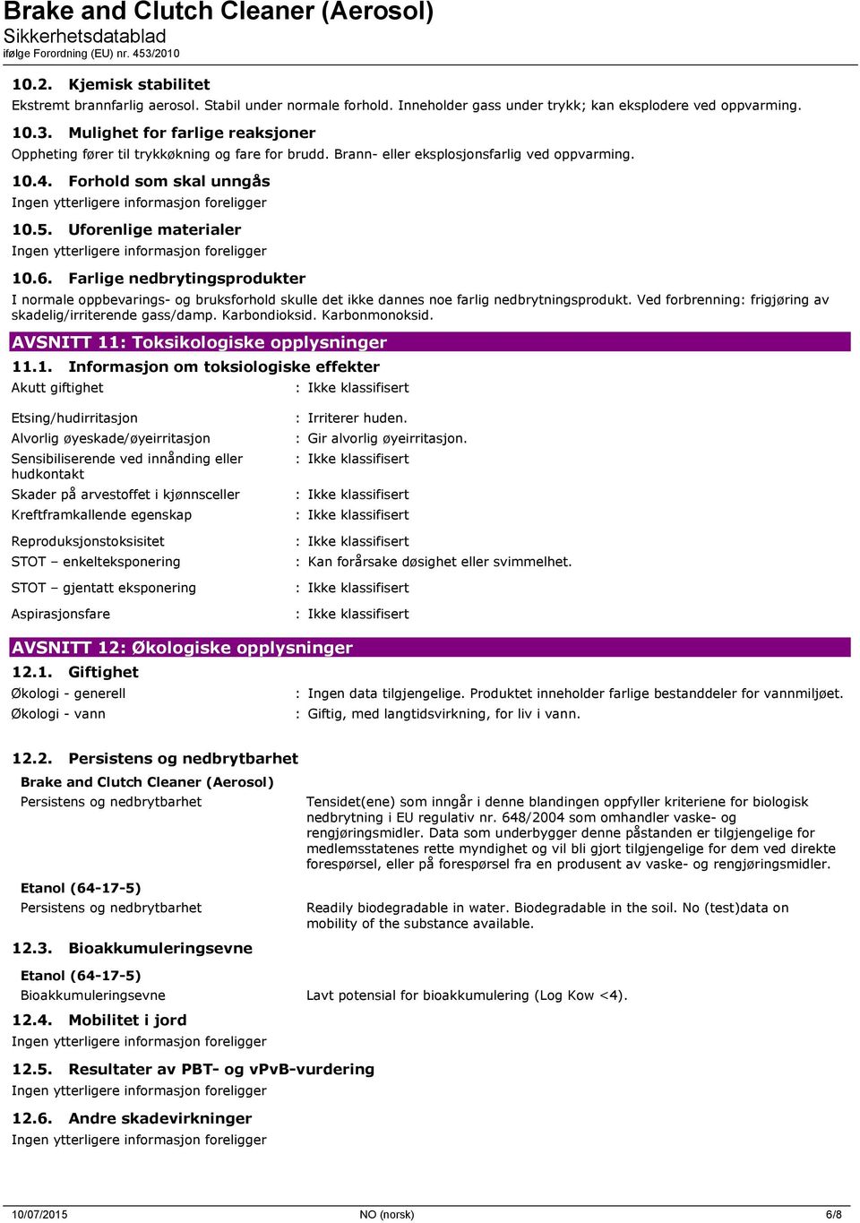 Farlige nedbrytingsprodukter I normale oppbevarings- og bruksforhold skulle det ikke dannes noe farlig nedbrytningsprodukt. Ved forbrenning: frigjøring av skadelig/irriterende gass/damp.