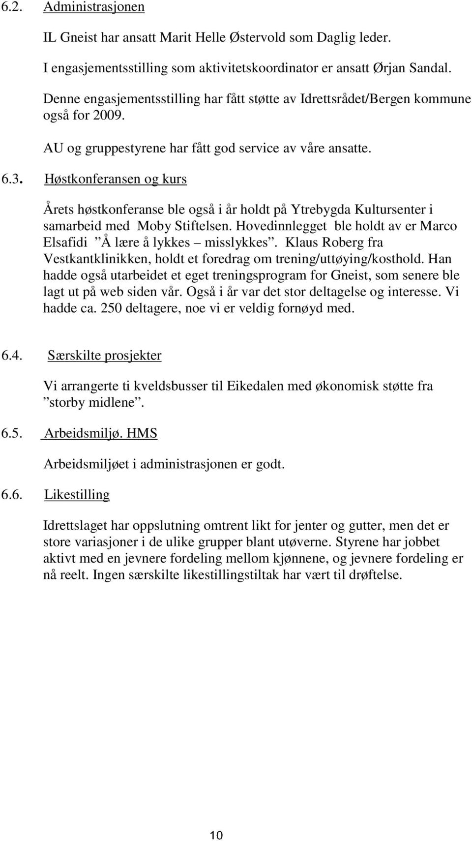 Høstkonferansen og kurs Årets høstkonferanse ble også i år holdt på Ytrebygda Kultursenter i samarbeid med Moby Stiftelsen. Hovedinnlegget ble holdt av er Marco Elsafidi Å lære å lykkes misslykkes.