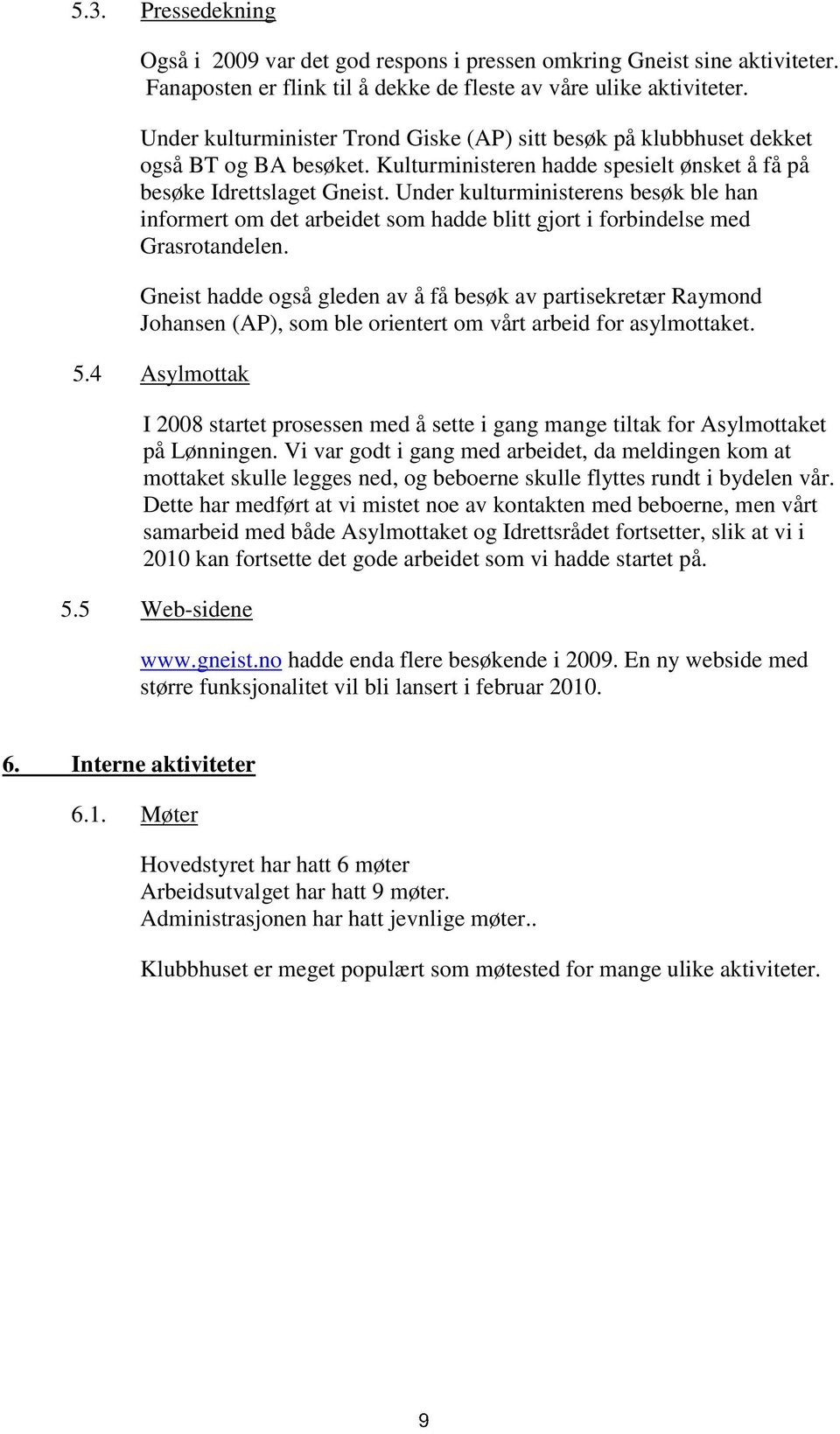 Under kulturministerens besøk ble han informert om det arbeidet som hadde blitt gjort i forbindelse med Grasrotandelen.