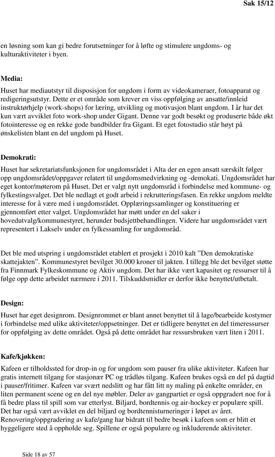 Dette er et område som krever en viss oppfølging av ansatte/innleid instruktørhjelp (work-shops) for læring, utvikling og motivasjon blant ungdom.