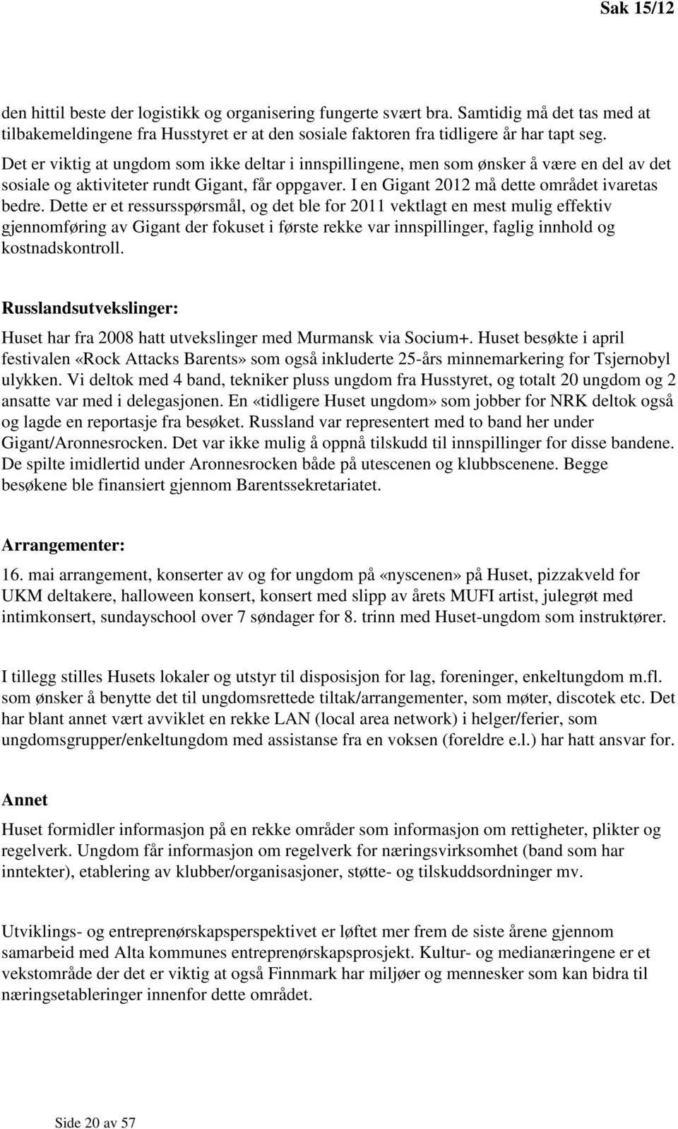 Dette er et ressursspørsmål, og det ble for 2011 vektlagt en mest mulig effektiv gjennomføring av Gigant der fokuset i første rekke var innspillinger, faglig innhold og kostnadskontroll.