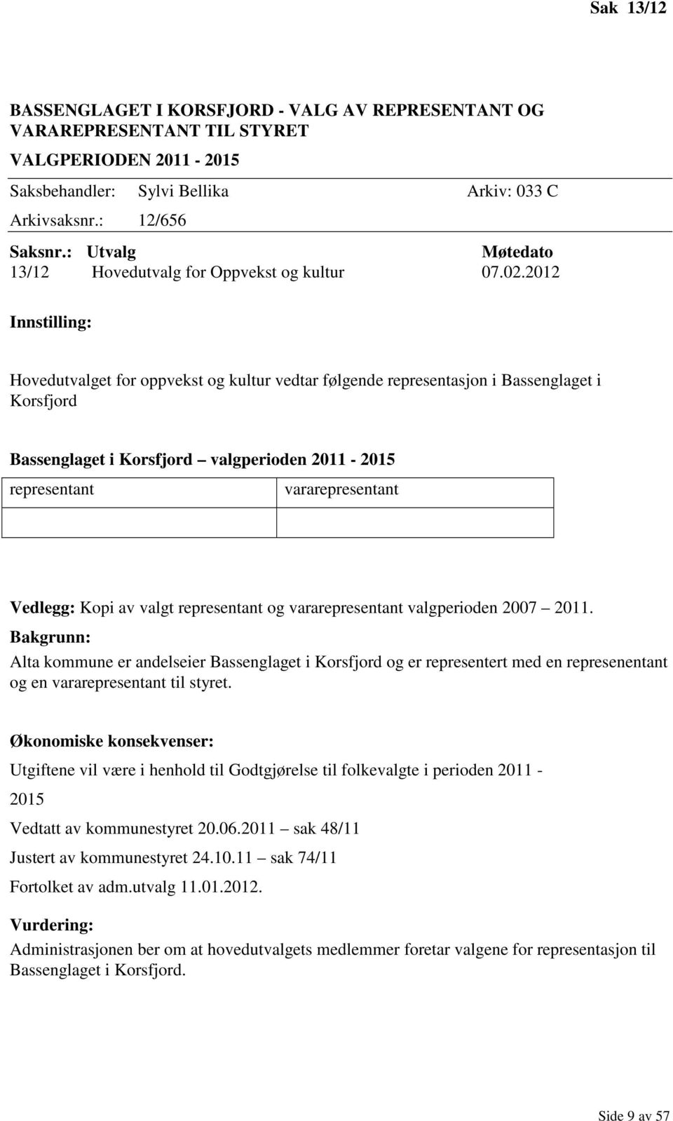 2012 Innstilling: Hovedutvalget for oppvekst og kultur vedtar følgende representasjon i Bassenglaget i Korsfjord Bassenglaget i Korsfjord valgperioden 2011-2015 representant vararepresentant Vedlegg: