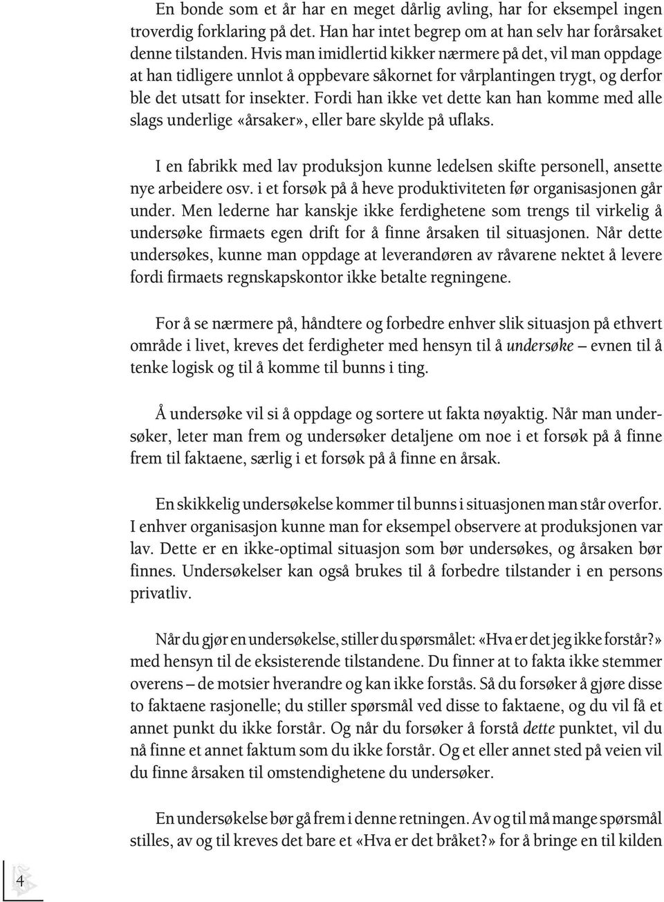 Fordi han ikke vet dette kan han komme med alle slags underlige «årsaker», eller bare skylde på uflaks. I en fabrikk med lav produksjon kunne ledelsen skifte personell, ansette nye arbeidere osv.