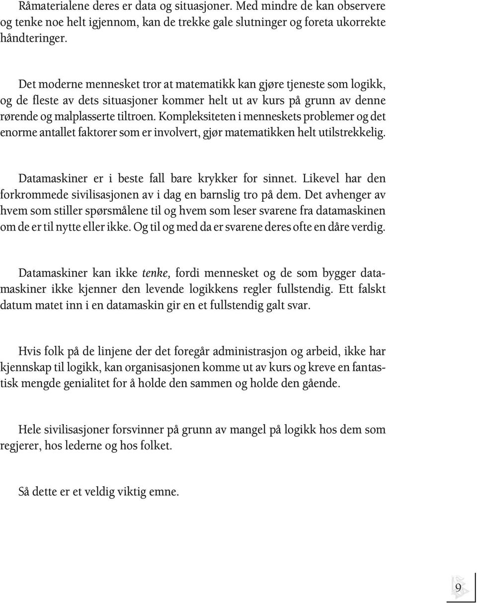 Kompleksiteten i menneskets problemer og det enorme antallet faktorer som er involvert, gjør matematikken helt utilstrekkelig. Datamaskiner er i beste fall bare krykker for sinnet.