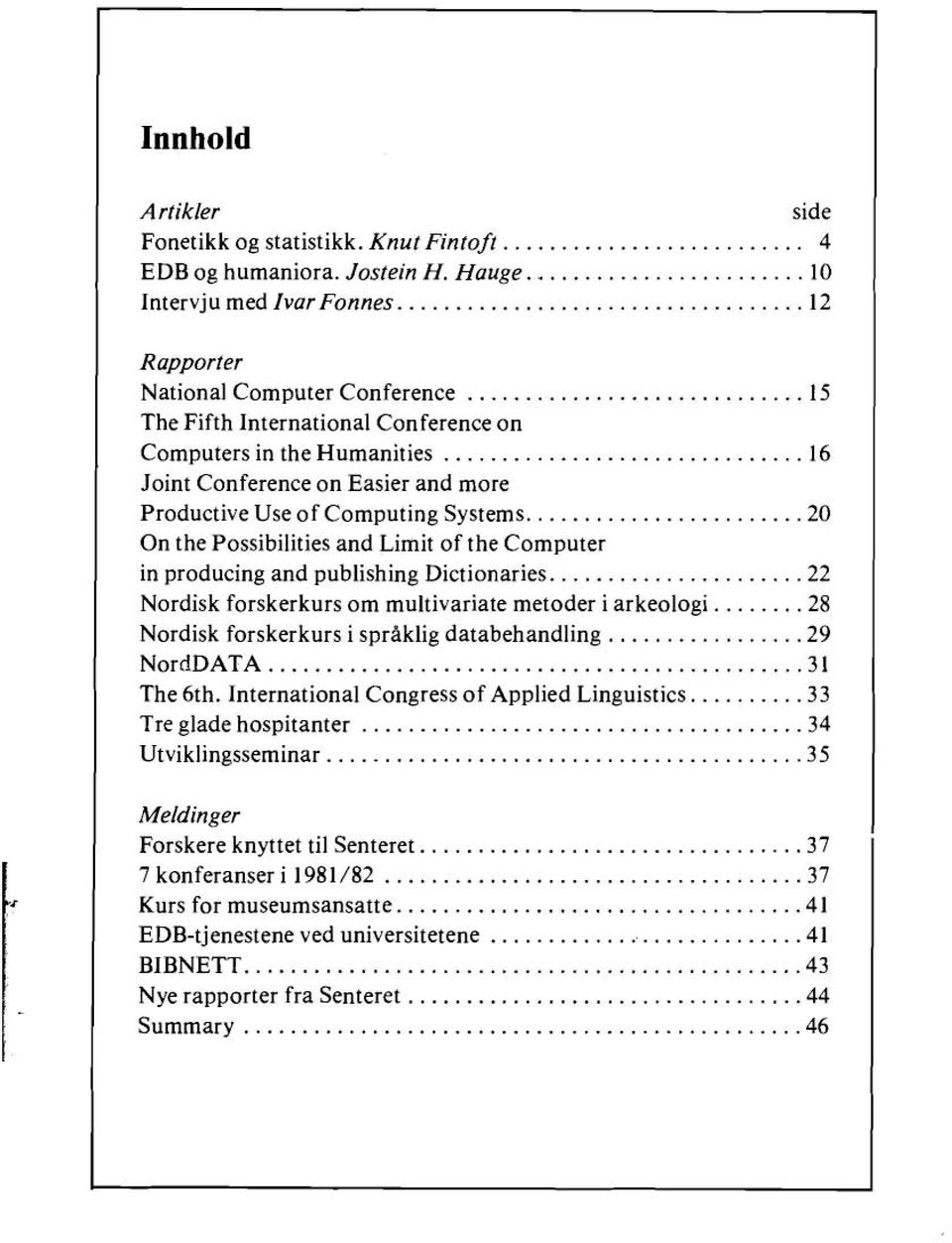 .. 20 On the Possibilities and Limit of the Computer in producing and publishing Dictionaries... 22 Nordisk forskerkurs om multivariate metoder i arkeologi.