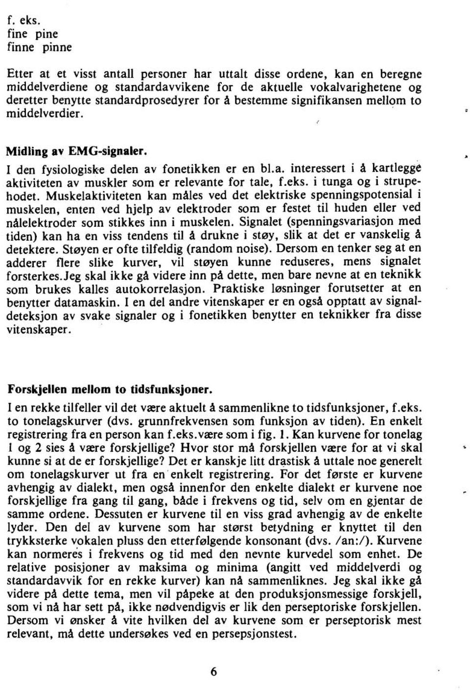 standardprosedyrer for a bestemme signifikansen mellom to middelverdier. Midling av EMG-signaler. I den fysiologiske delen av fonetikken er en b1.a. interessert i A kartlegge aktiviteten av muskler som er relevante for tale, f.