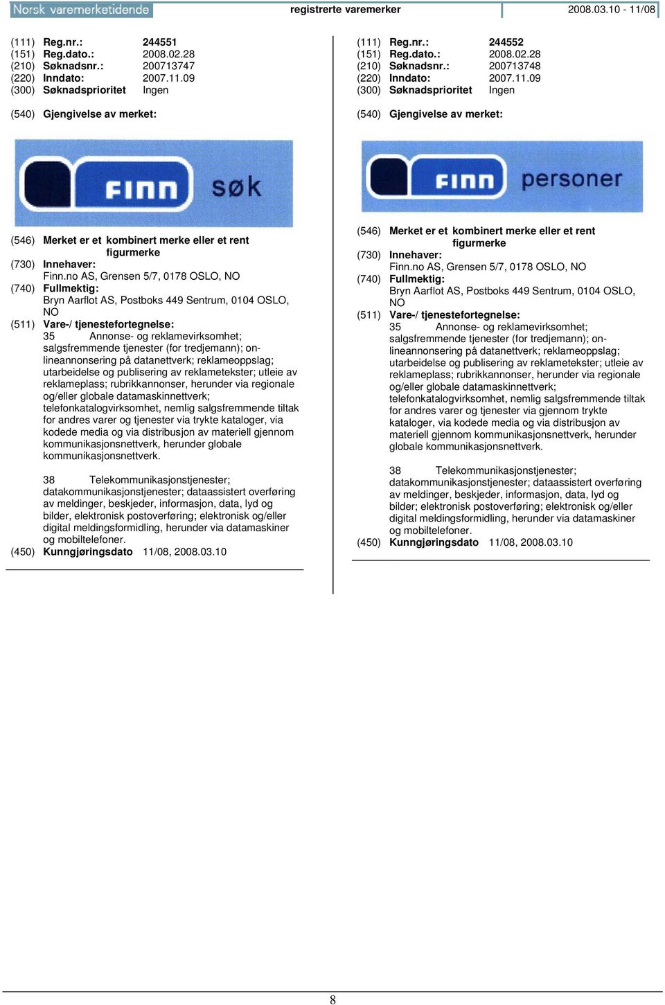 no AS, Grensen 5/7, 0178 OSLO, Bryn Aarflot AS, Postboks 449 Sentrum, 0104 OSLO, 35 Annonse- og reklamevirksomhet; salgsfremmende tjenester (for tredjemann); onlineannonsering på datanettverk;