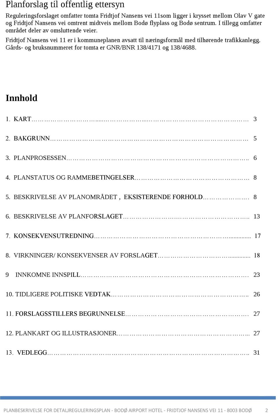 Gårds- og bruksnummeret for tomta er GNR/BNR 138/4171 og 138/4688. Innhold 1. KART...... 3 2. BAKGRUNN 5 3. PLANPROSESSEN.. 6 4. PLANSTATUS OG RAMMEBETINGELSER 8 5.