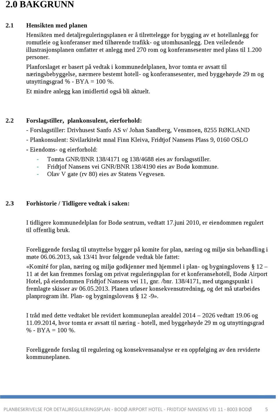 Planforslaget er basert på vedtak i kommunedelplanen, hvor tomta er avsatt til næringsbebyggelse, nærmere bestemt hotell- og konferansesenter, med byggehøyde 29 m og utnyttingsgrad % - BYA = 100 %.