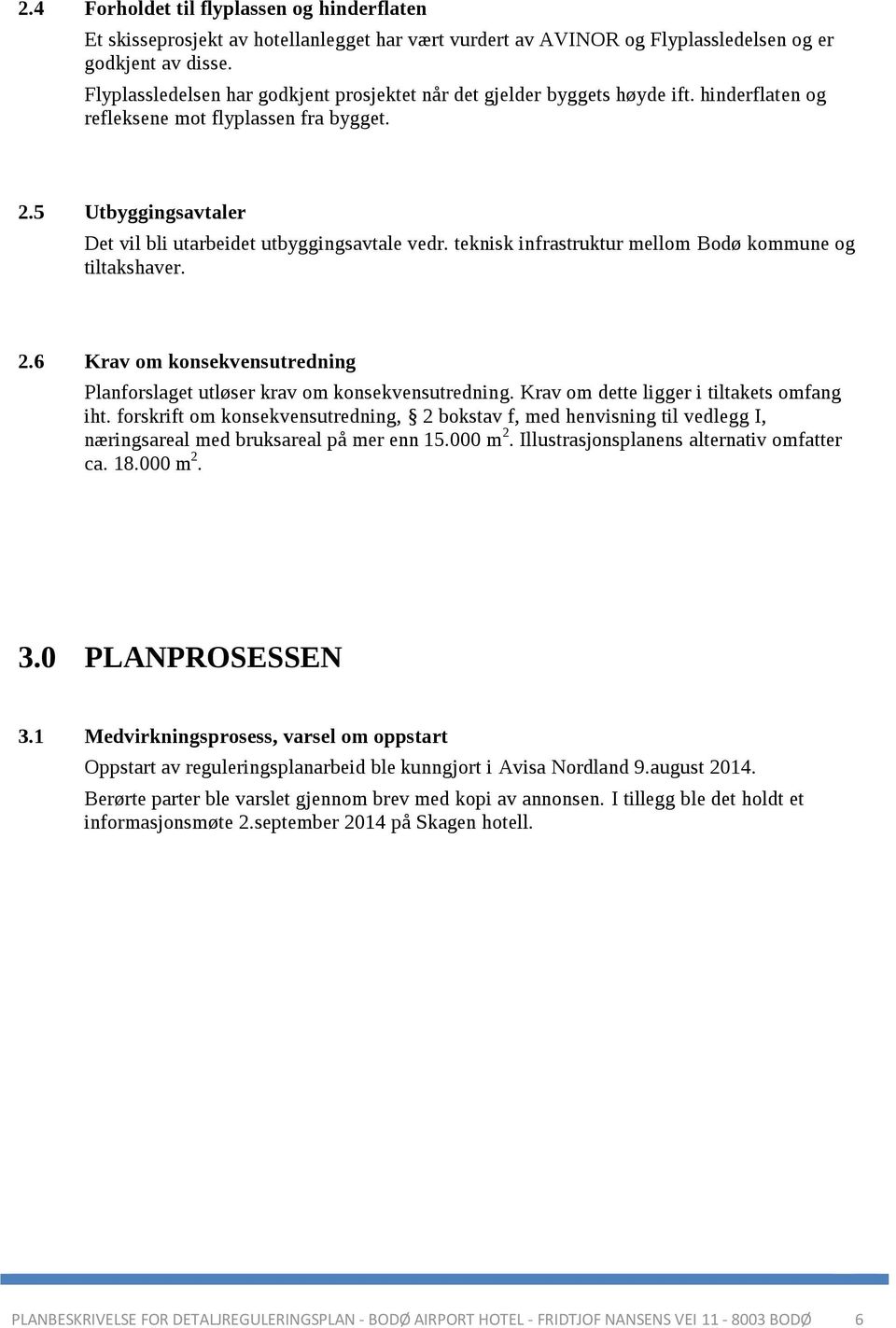 teknisk infrastruktur mellom Bodø kommune og tiltakshaver. 2.6 Krav om konsekvensutredning Planforslaget utløser krav om konsekvensutredning. Krav om dette ligger i tiltakets omfang iht.