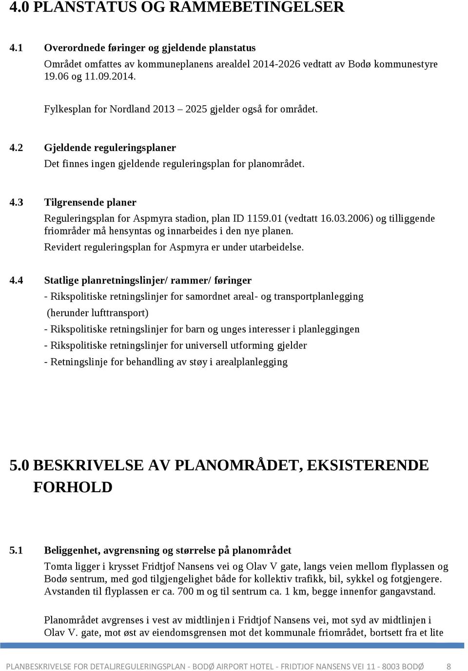 2006) og tilliggende friområder må hensyntas og innarbeides i den nye planen. Revidert reguleringsplan for Aspmyra er under utarbeidelse. 4.