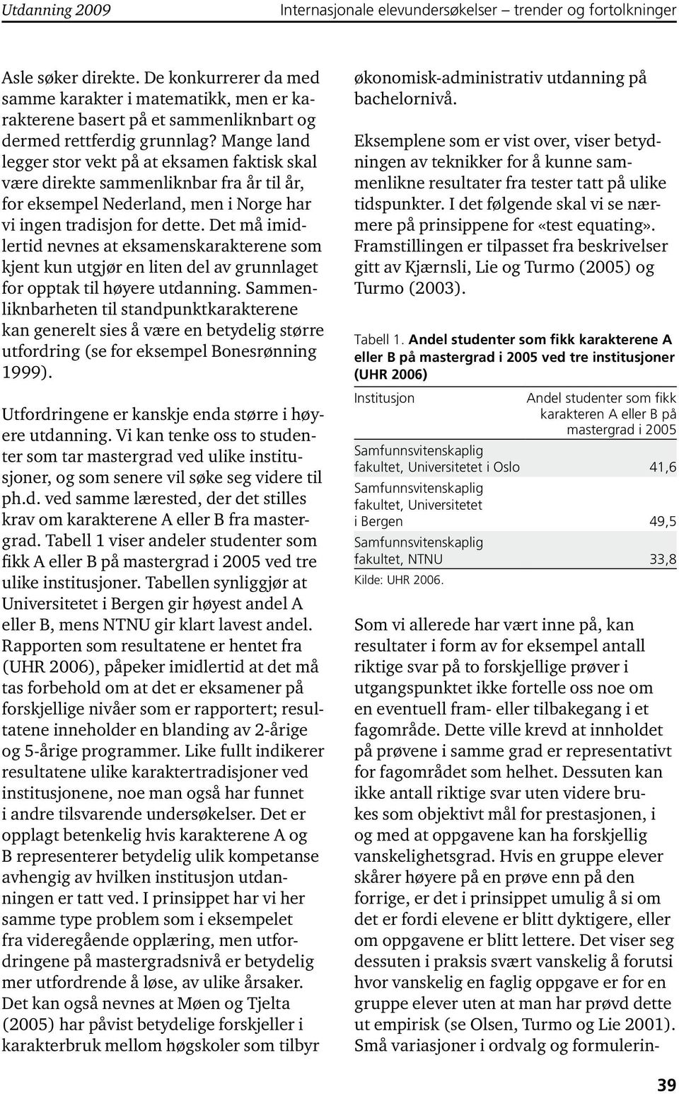 Mange land legger stor vekt på at eksamen faktisk skal være direkte sammenliknbar fra år til år, for eksempel Nederland, men i Norge har vi ingen tradisjon for dette.