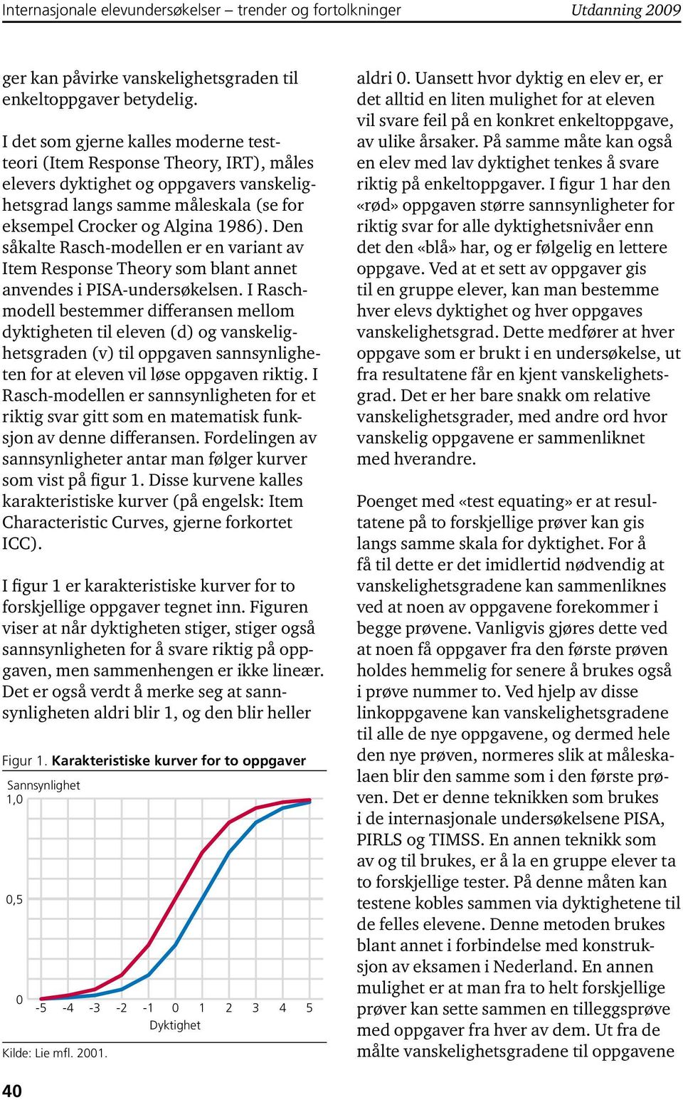 Den såkalte Rasch-modellen er en variant av Item Response Theory som blant annet anvendes i PISA-undersøkelsen.