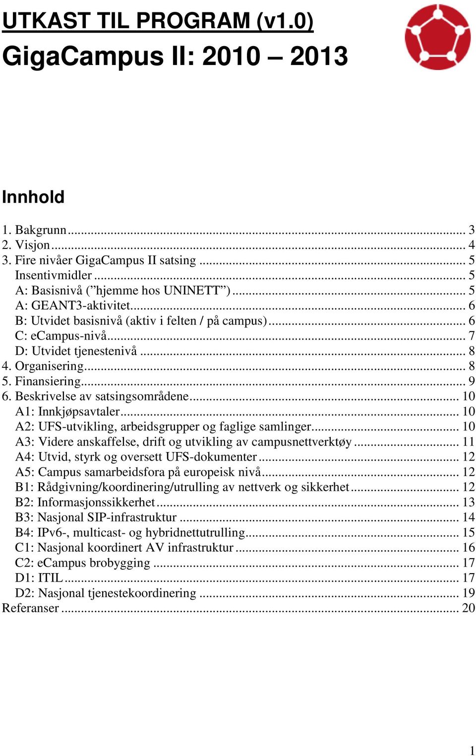 Beskrivelse av satsingsområdene... 10 A1: Innkjøpsavtaler... 10 A2: UFS-utvikling, arbeidsgrupper og faglige samlinger... 10 A3: Videre anskaffelse, drift og utvikling av campusnettverktøy.