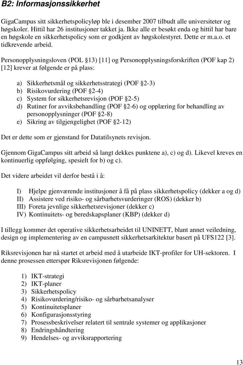 Personopplysningsloven (POL 13) [11] og Personopplysningsforskriften (POF kap 2) [12] krever at følgende er på plass: a) Sikkerhetsmål og sikkerhetsstrategi (POF 2-3) b) Risikovurdering (POF 2-4) c)