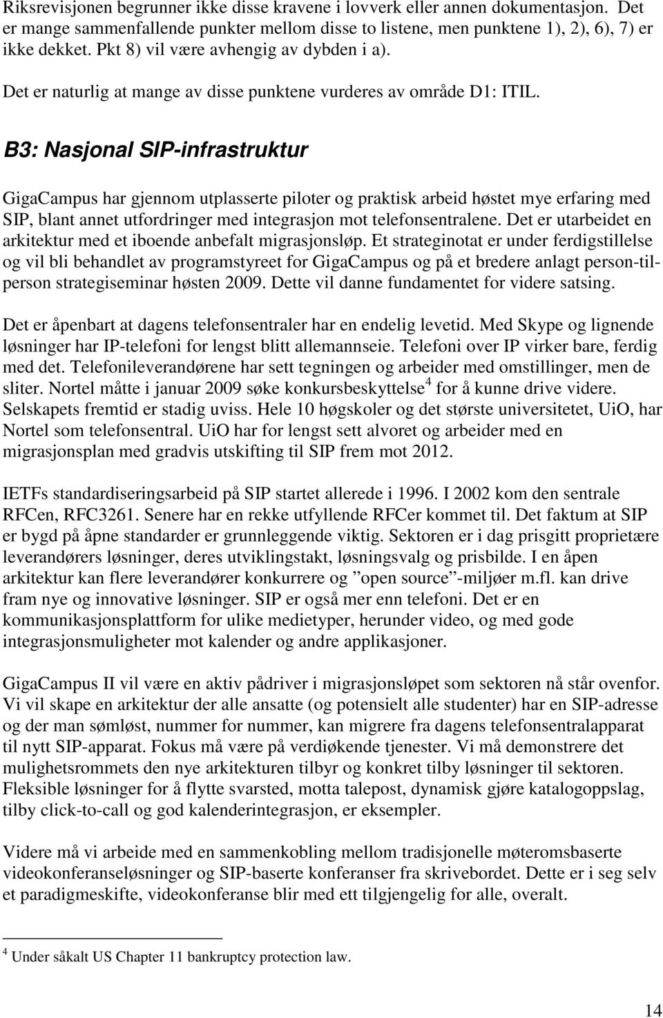 B3: Nasjonal SIP-infrastruktur GigaCampus har gjennom utplasserte piloter og praktisk arbeid høstet mye erfaring med SIP, blant annet utfordringer med integrasjon mot telefonsentralene.