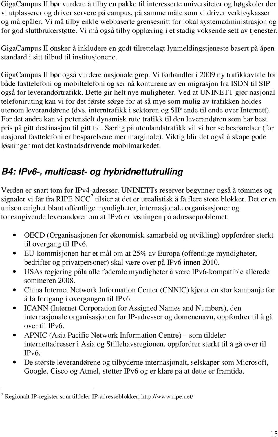 GigaCampus II ønsker å inkludere en godt tilrettelagt lynmeldingstjeneste basert på åpen standard i sitt tilbud til institusjonene. GigaCampus II bør også vurdere nasjonale grep.