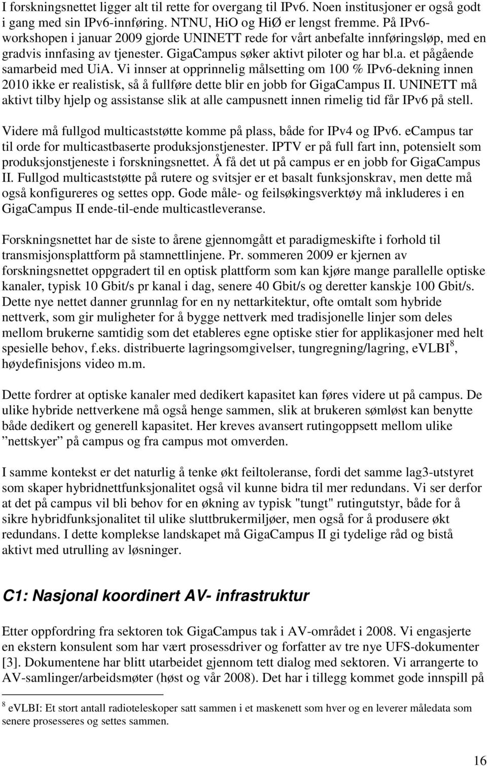 Vi innser at opprinnelig målsetting om 100 % IPv6-dekning innen 2010 ikke er realistisk, så å fullføre dette blir en jobb for GigaCampus II.