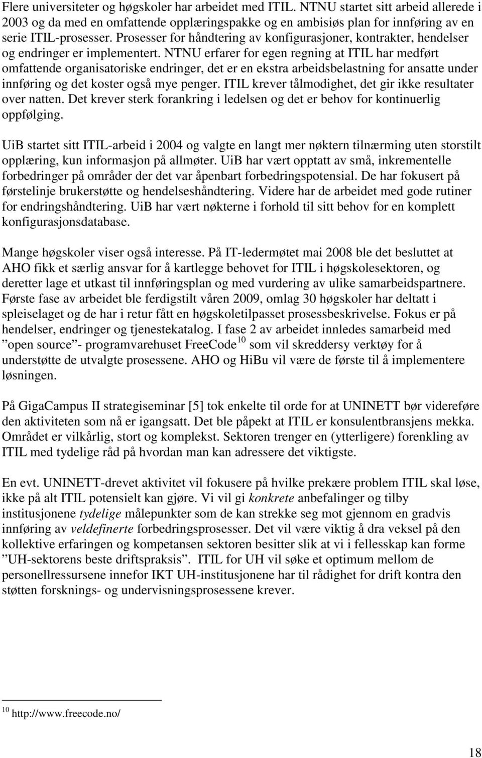 NTNU erfarer for egen regning at ITIL har medført omfattende organisatoriske endringer, det er en ekstra arbeidsbelastning for ansatte under innføring og det koster også mye penger.