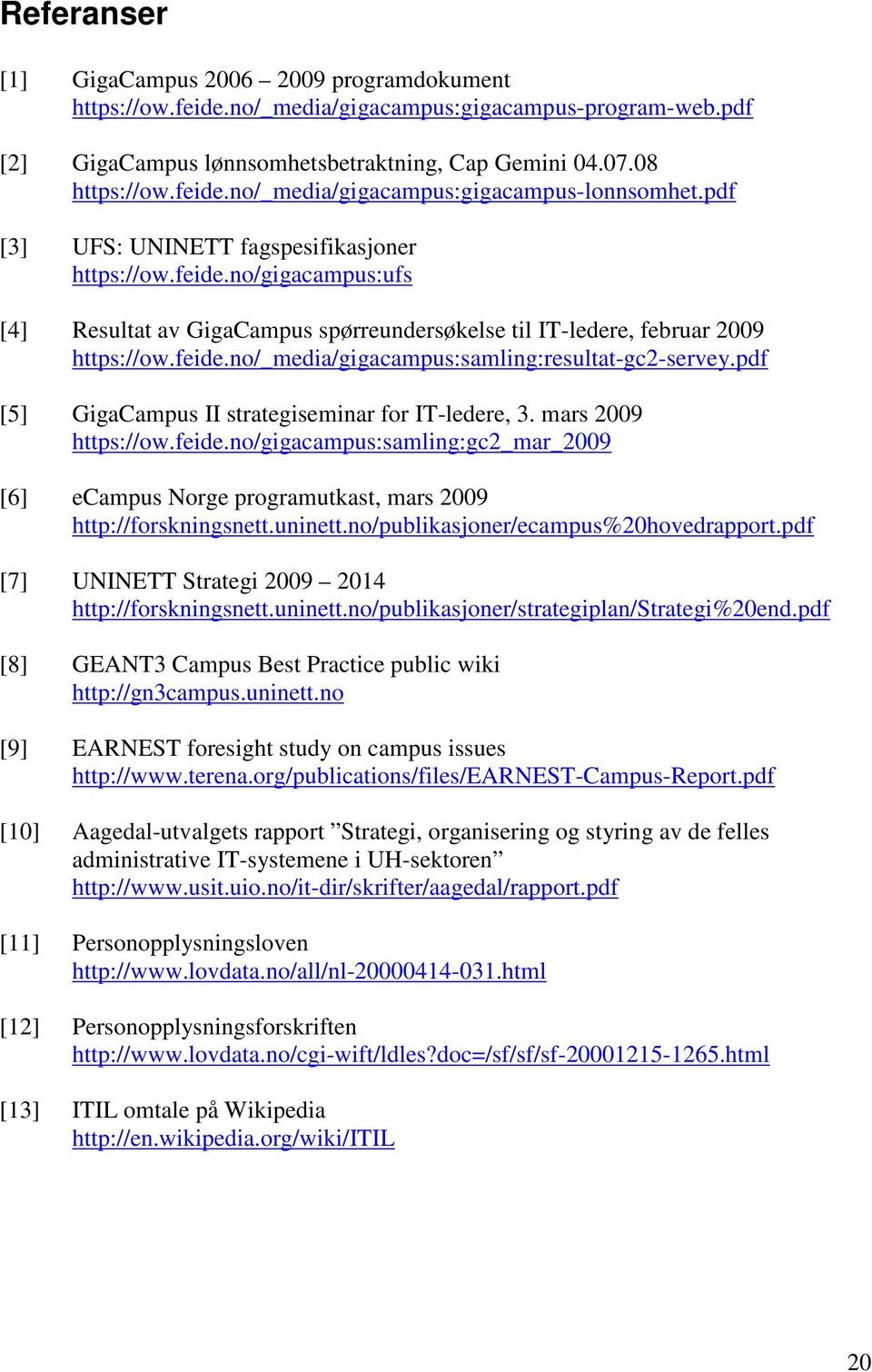 pdf [5] GigaCampus II strategiseminar for IT-ledere, 3. mars 2009 https://ow.feide.no/gigacampus:samling:gc2_mar_2009 [6] ecampus Norge programutkast, mars 2009 http://forskningsnett.uninett.