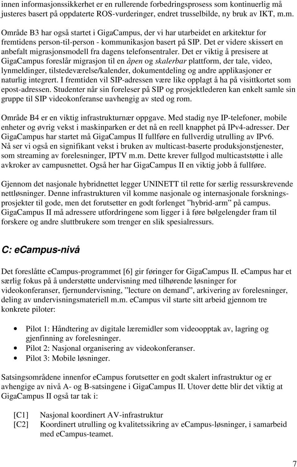 Det er viktig å presisere at GigaCampus foreslår migrasjon til en åpen og skalerbar plattform, der tale, video, lynmeldinger, tilstedeværelse/kalender, dokumentdeling og andre applikasjoner er