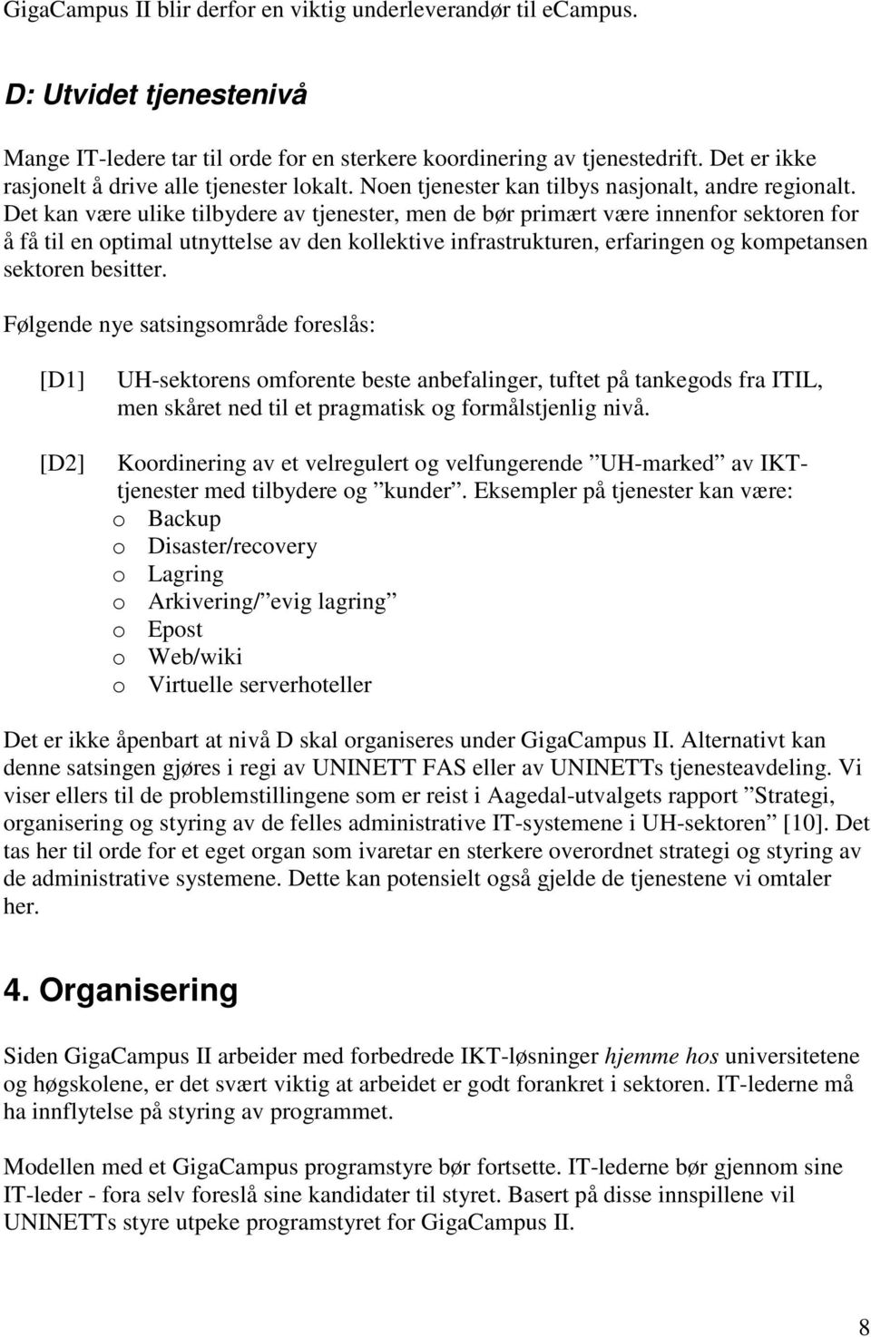 Det kan være ulike tilbydere av tjenester, men de bør primært være innenfor sektoren for å få til en optimal utnyttelse av den kollektive infrastrukturen, erfaringen og kompetansen sektoren besitter.