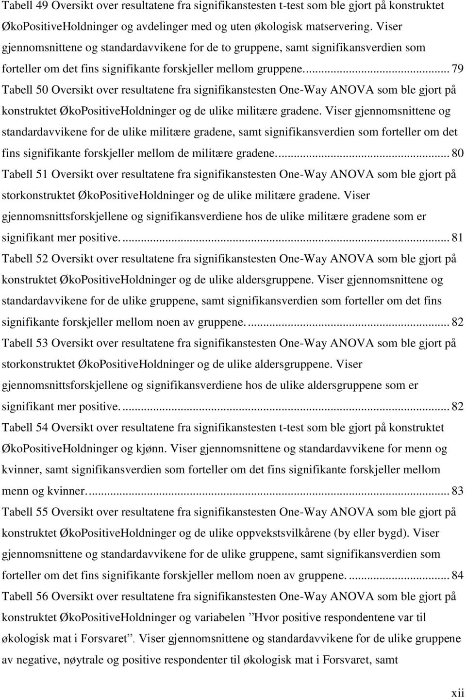 ... 79 Tabell 50 Oversikt over resultatene fra signifikanstesten One-Way ANOVA som ble gjort på konstruktet ØkoPositiveHoldninger og de ulike militære gradene.