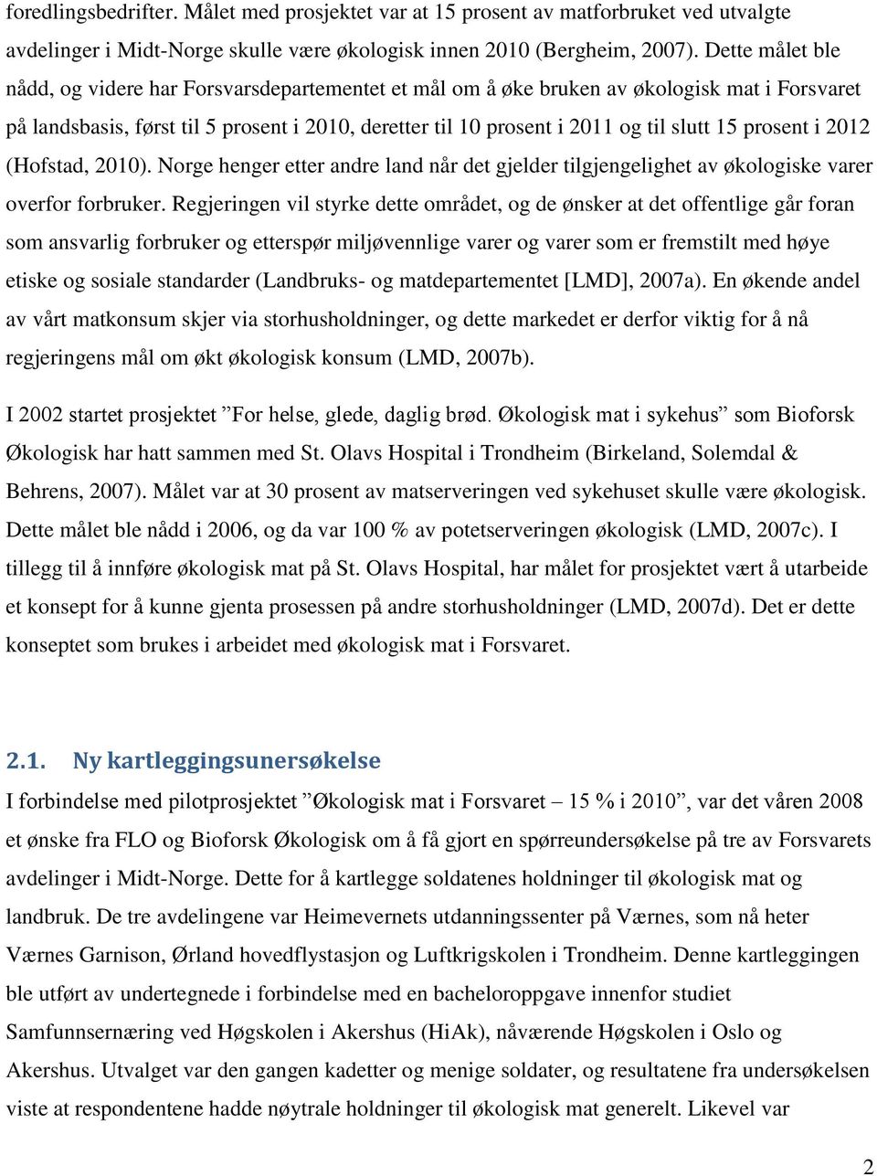 prosent i 2012 (Hofstad, 2010). Norge henger etter andre land når det gjelder tilgjengelighet av økologiske varer overfor forbruker.