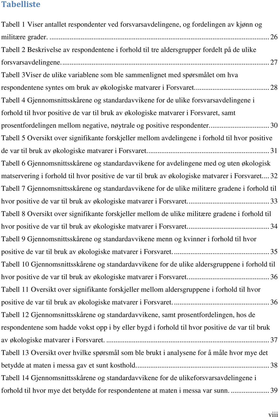 ... 27 Tabell 3Viser de ulike variablene som ble sammenlignet med spørsmålet om hva respondentene syntes om bruk av økologiske matvarer i Forsvaret.