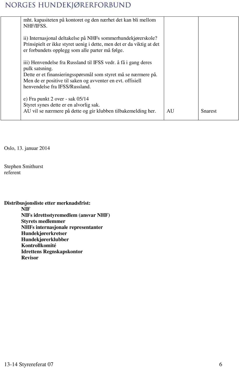 Dette er et finansieringsspørsmål som styret må se nærmere på. Men de er positive til saken og avventer en evt. offisiell henvendelse fra IFSS/Russland.