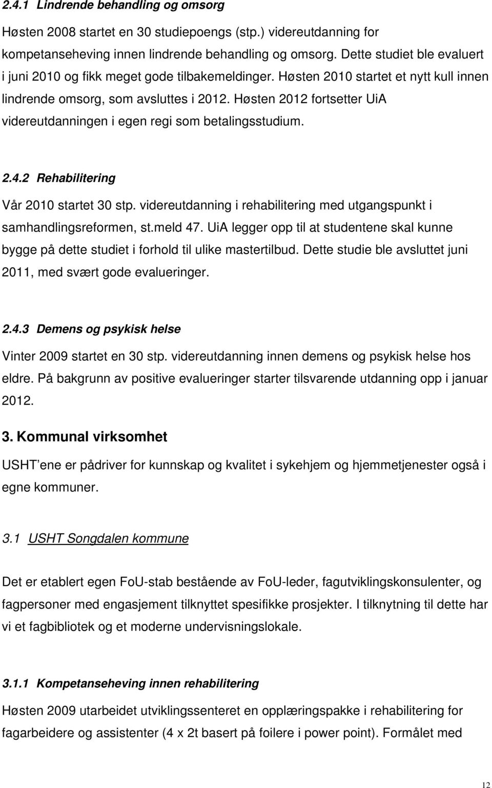 Høsten 2012 fortsetter UiA videreutdanningen i egen regi som betalingsstudium. 2.4.2 Rehabilitering Vår 2010 startet 30 stp.