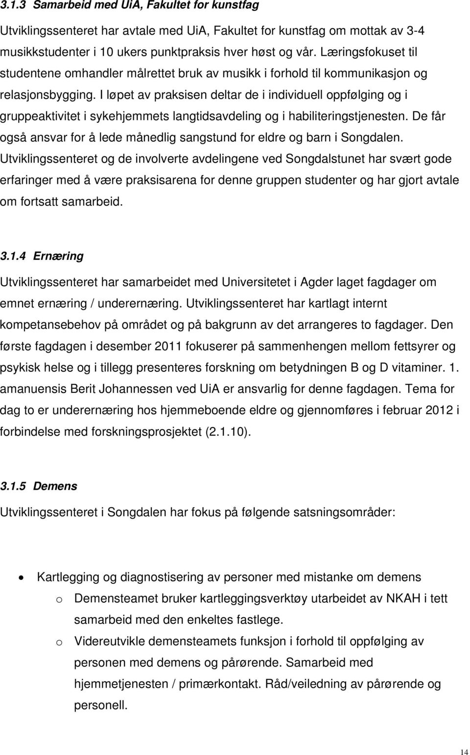 I løpet av praksisen deltar de i individuell oppfølging og i gruppeaktivitet i sykehjemmets langtidsavdeling og i habiliteringstjenesten.