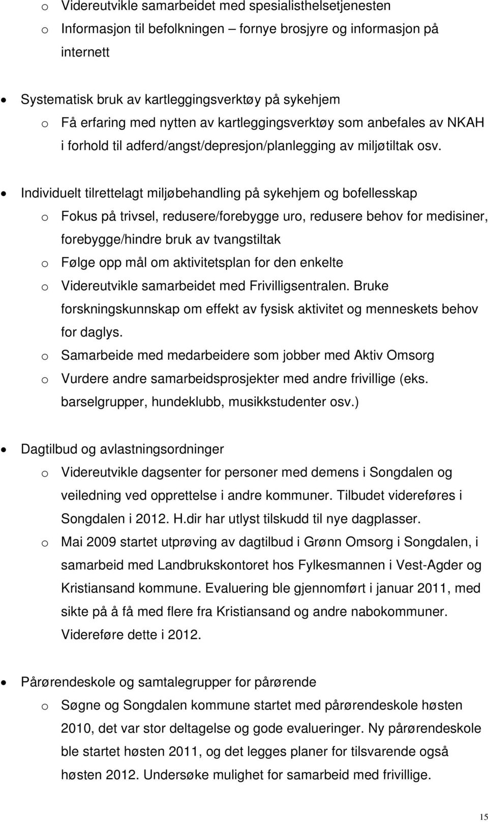 Individuelt tilrettelagt miljøbehandling på sykehjem og bofellesskap o Fokus på trivsel, redusere/forebygge uro, redusere behov for medisiner, forebygge/hindre bruk av tvangstiltak o Følge opp mål om