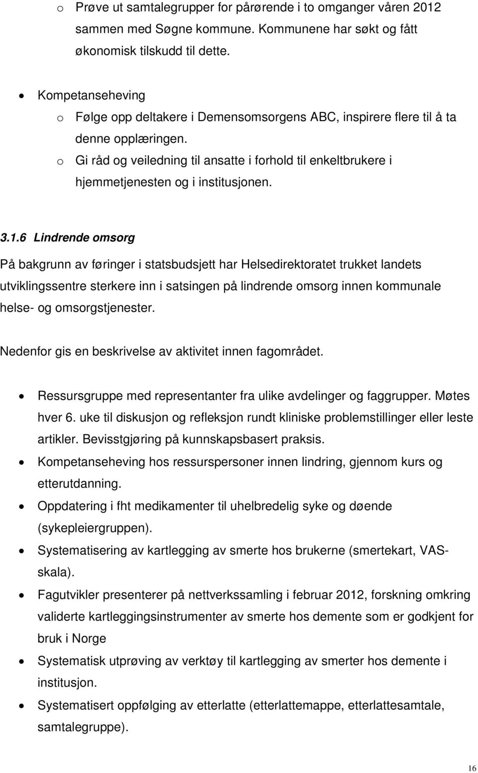 o Gi råd og veiledning til ansatte i forhold til enkeltbrukere i hjemmetjenesten og i institusjonen. 3.1.