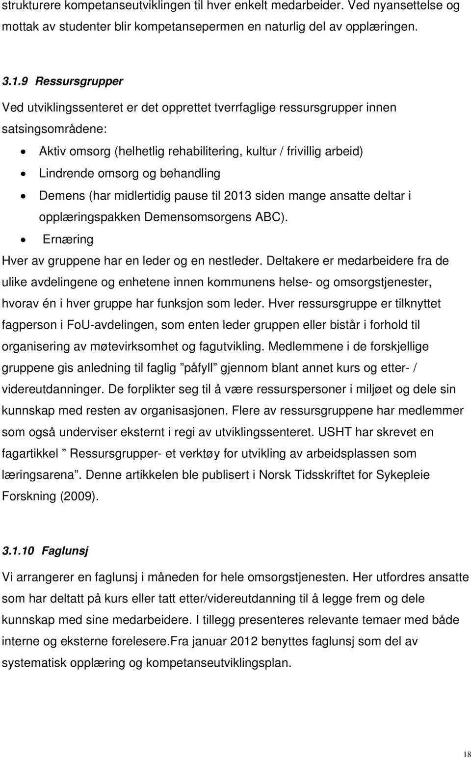 behandling Demens (har midlertidig pause til 2013 siden mange ansatte deltar i opplæringspakken Demensomsorgens ABC). Ernæring Hver av gruppene har en leder og en nestleder.