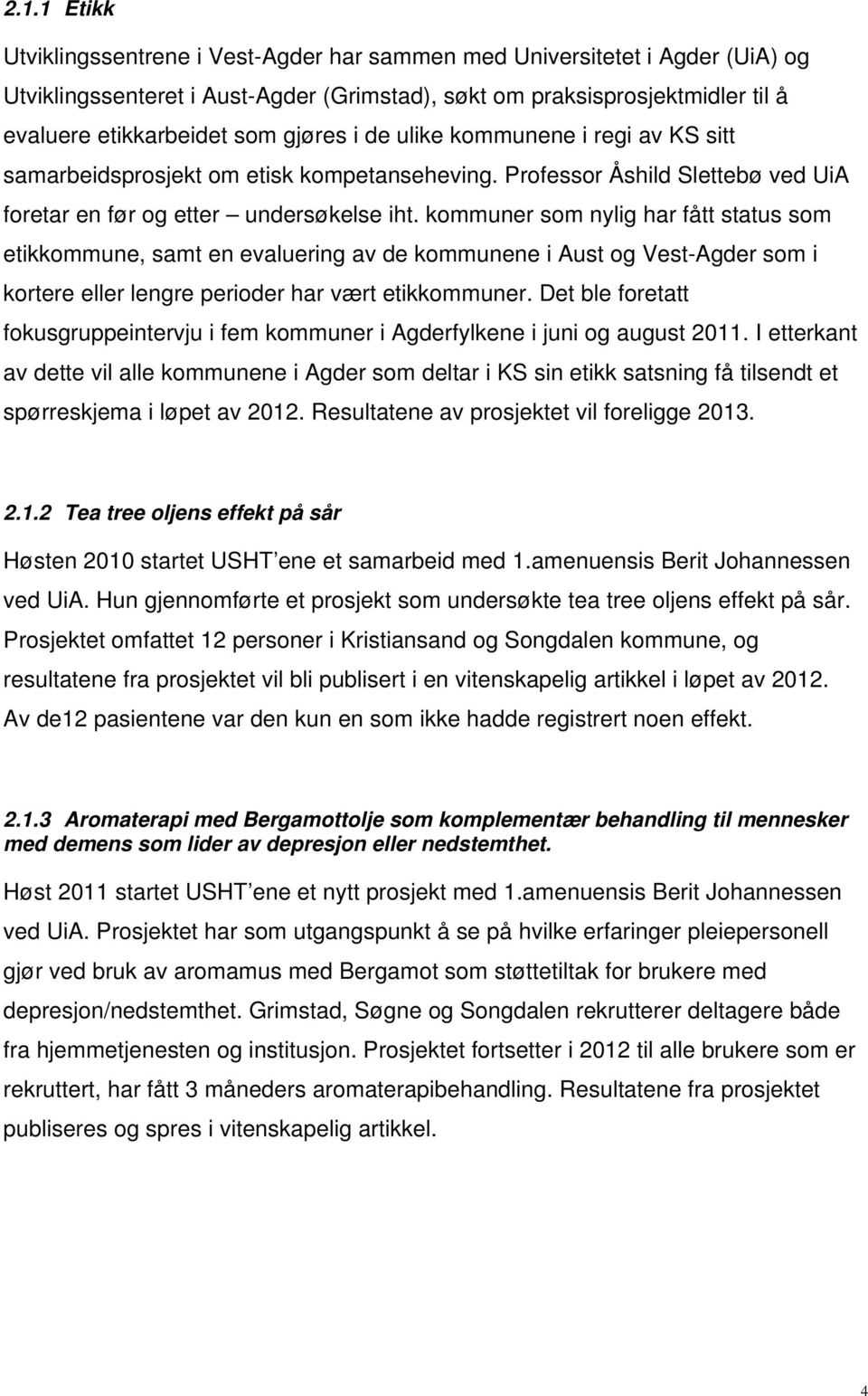 kommuner som nylig har fått status som etikkommune, samt en evaluering av de kommunene i Aust og Vest-Agder som i kortere eller lengre perioder har vært etikkommuner.