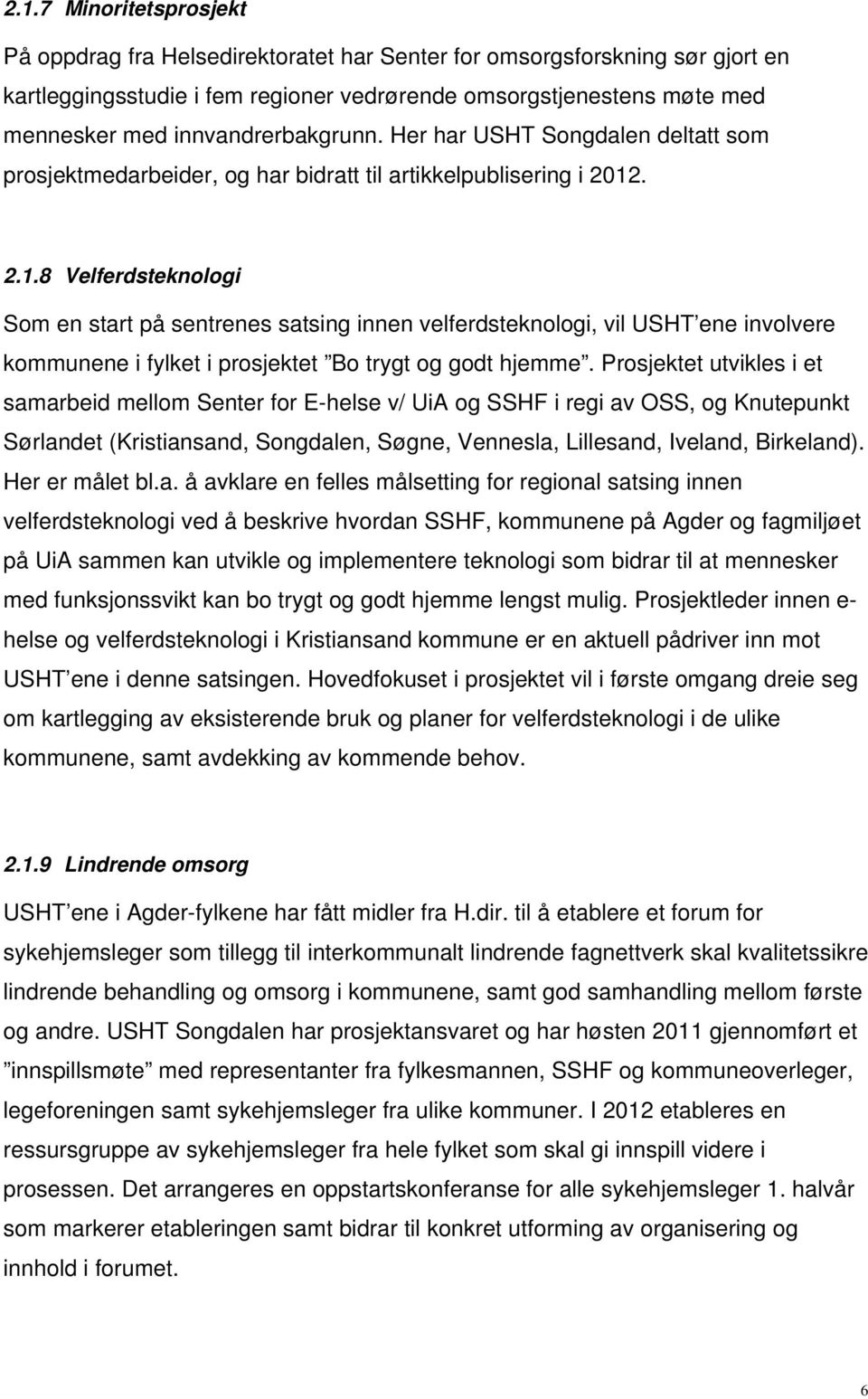 . 2.1.8 Velferdsteknologi Som en start på sentrenes satsing innen velferdsteknologi, vil USHT ene involvere kommunene i fylket i prosjektet Bo trygt og godt hjemme.