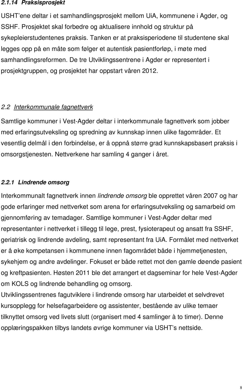 De tre Utviklingssentrene i Agder er representert i prosjektgruppen, og prosjektet har oppstart våren 20