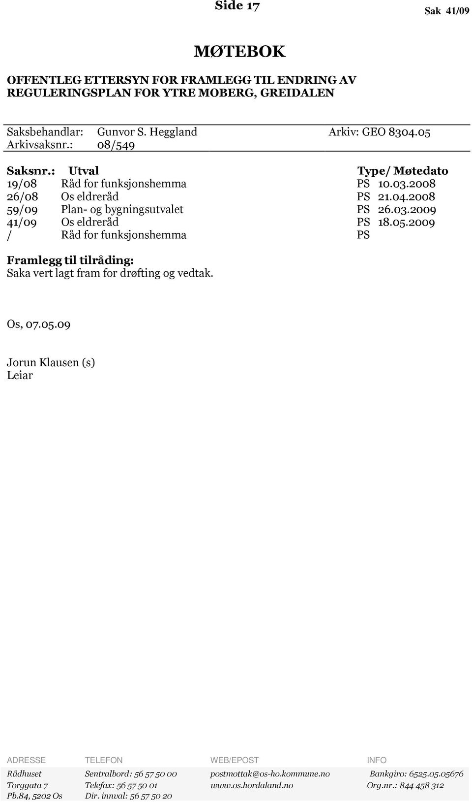 05.2009 / Råd for funksjonshemma PS Framlegg til tilråding: Saka vert lagt fram for drøfting og vedtak. Os, 07.05.09 Jorun Klausen (s) Leiar ADRESSE TELEFON WEB/EPOST INFO Rådhuset Sentralbord: 56 57 50 00 postmottak@os-ho.