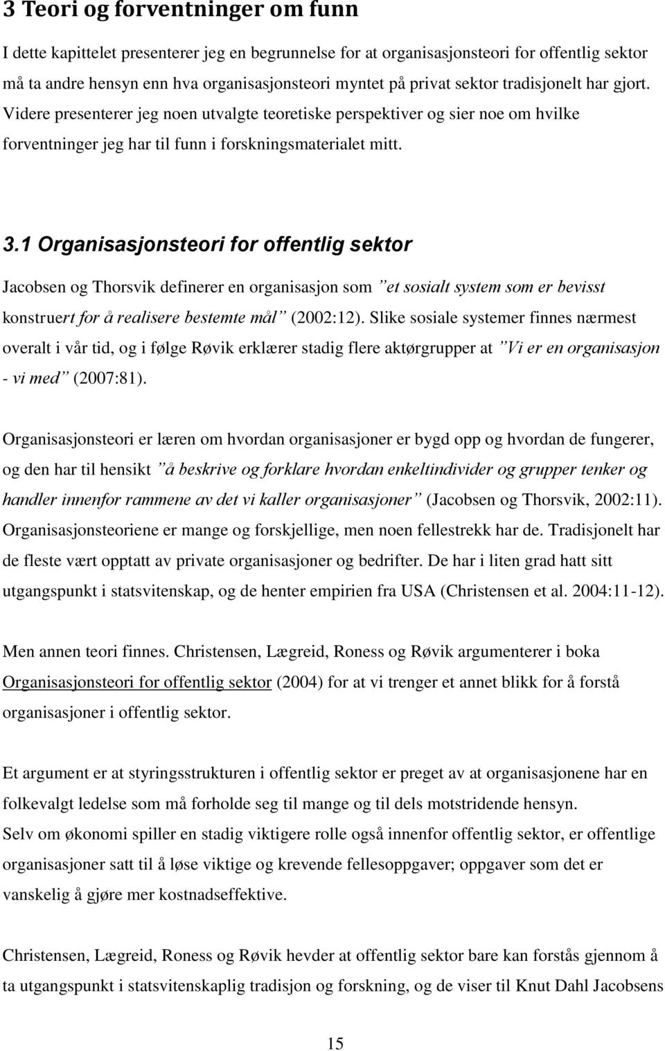 1 Organisasjonsteori for offentlig sektor Jacobsen og Thorsvik definerer en organisasjon som et sosialt system som er bevisst konstruert for å realisere bestemte mål (2002:12).
