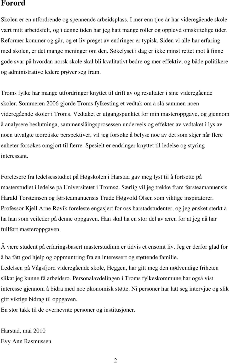 Søkelyset i dag er ikke minst rettet mot å finne gode svar på hvordan norsk skole skal bli kvalitativt bedre og mer effektiv, og både politikere og administrative ledere prøver seg fram.