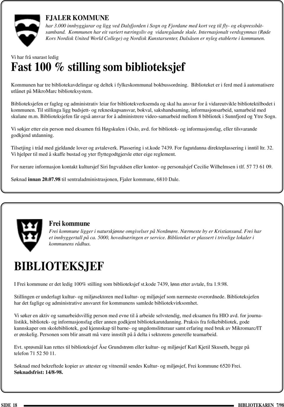 Vi har frå snarast ledig Fast 100 % stilling som biblioteksjef Kommunen har tre bibliotekavdelingar og deltek i fylkeskommunal bokbussordning.